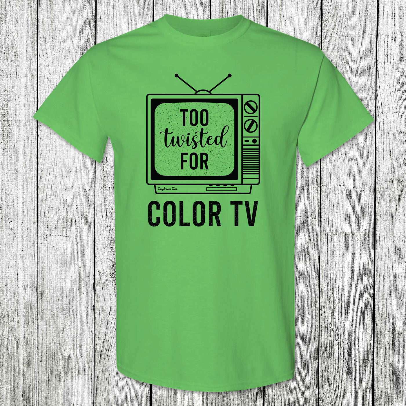 Daydream Tees Too Twisted for Color TV