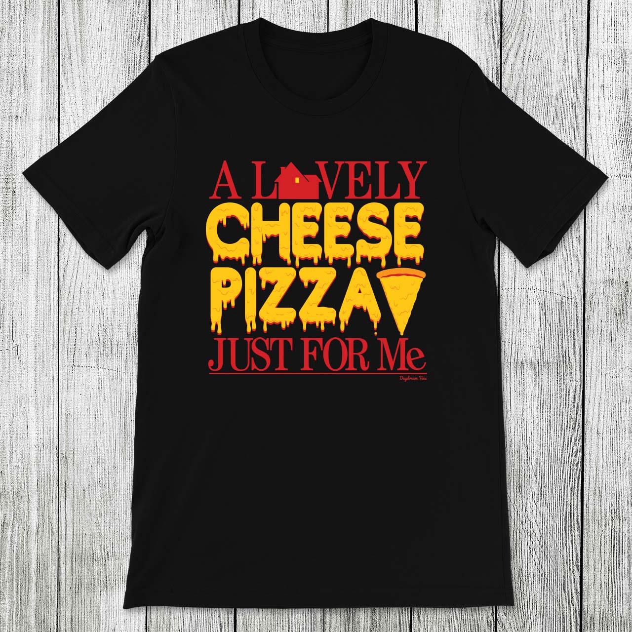 Daydream Tees Cheese Pizza Just For Me