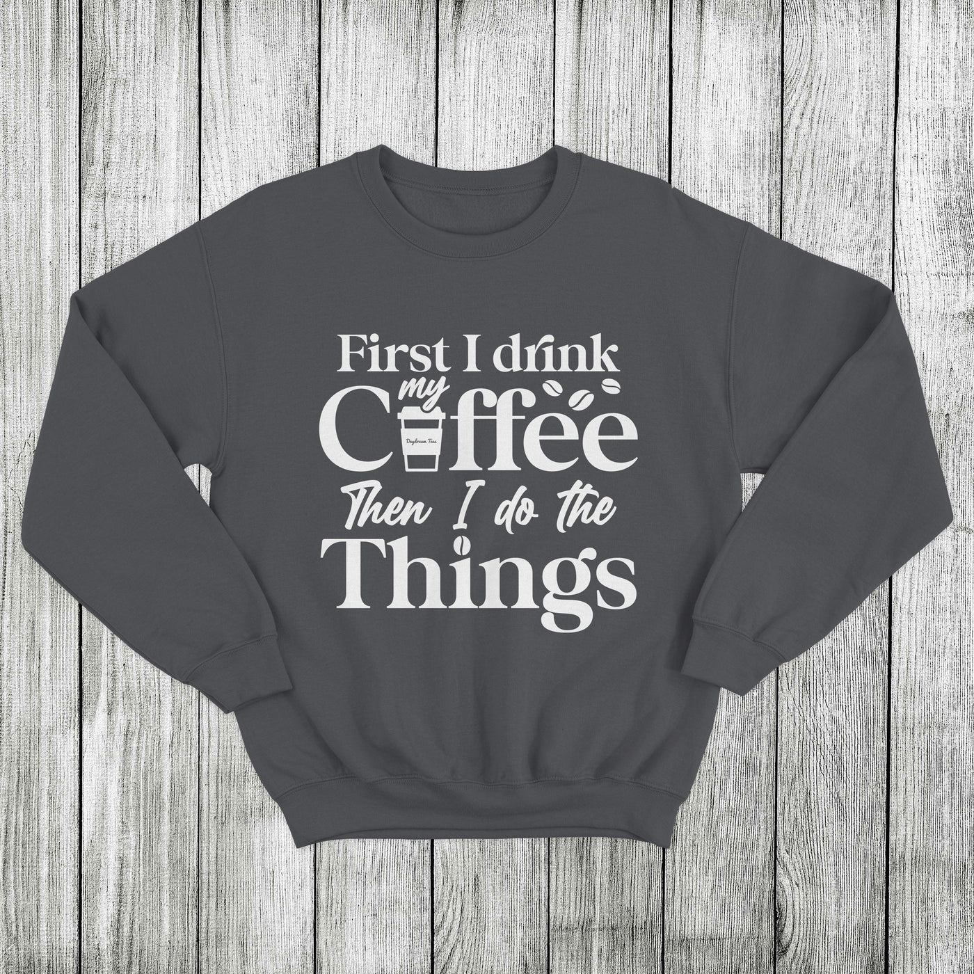 Daydream Tees First I Drink My Coffee