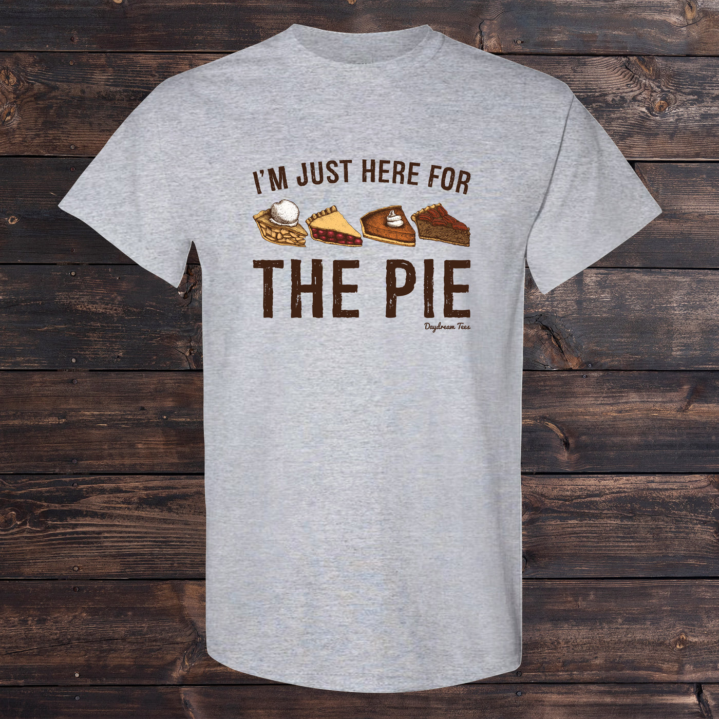 Daydream Tees I'm Just Here For The Pie