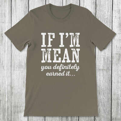 Daydream Tees If I'm Mean You Definitely Earned It