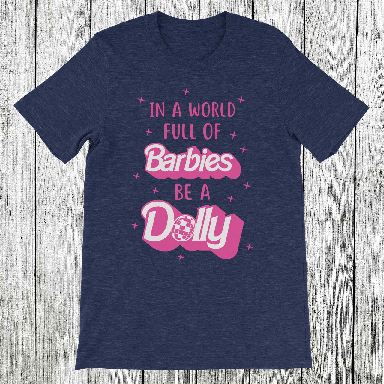 Daydream Tees In a World Full of Barbies Be a Dolly