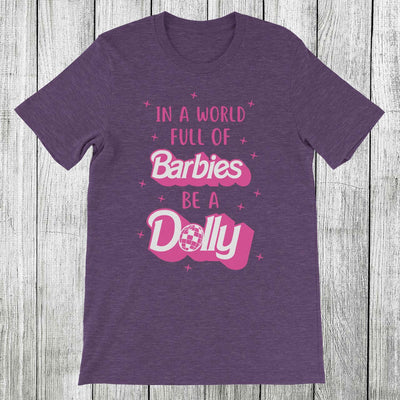 Daydream Tees In a World Full of Barbies Be a Dolly