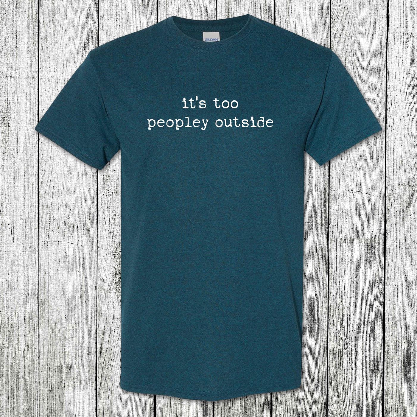 Daydream Tees It's Too Peopley Outside