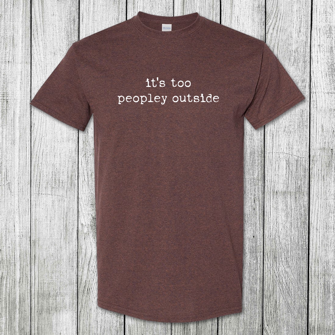 Daydream Tees It's Too Peopley Outside