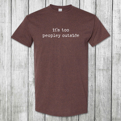 Daydream Tees It's Too Peopley Outside